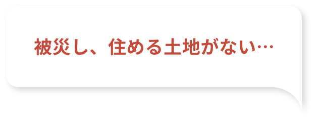 被災し、住める土地がない…